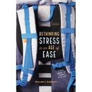 Rethinking Stress in an Age of Ease: A Field Manual for Students of All Ages
