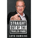 Straight Out of the Trailer Park!: How Mindset and Perseverance Enabled One Man to Overcome His Poor White Trash Upbringing and Live a Fulfilling Life