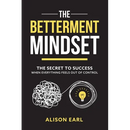 The Betterment Mindset: The secret to success when everything feels out of control