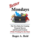 Better Mondays: The New Rules for Creating Financial Success and Personal Freedom (While Working for the Man)