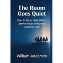 The Room Goes Quiet: How to Close High-Stakes Service Deals by Owning Customer Risk