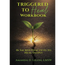 Triggered to Heal Workbook: 16 Sacred Practices to Heal Deeply