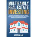 Multifamily Real Estate Investing: Create Reliable Monthly Cash Flow, Outpace Inflation, and Dominate with Small Multifamily Properties, Even Without