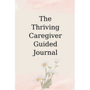 The Thriving Caregiver Guided Journal