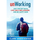 unWorking: Exit the Rat Race, Live Like a Millionaire, and Be Happy Now