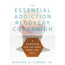 The Essential Addiction Recovery Companion: A Guidebook for the Mind, Body, and Soul