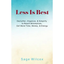 Less Is Best: Declutter, Organize, & Simplify to Reach Minimalism; Get More Time