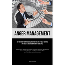 Anger Management: Get To Know Your Triggers, Master The Art Of Self-control, And Build A Positive Bond With Your Child (A Must-Have Manual For Buildin