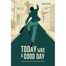 Today Was A Good Day: A Collection of Essays From The Heart Of A Neurosurgeon