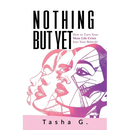 Nothing But Yet: How to Turn Your Mom Life Crisis Into Your Rebirth!