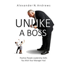 Unlike a Boss: Positive People Leadership Skills You Wish Your Manager Had