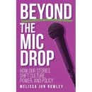 Beyond the Mic Drop: How Our Stories Shift Culture, Power, and Policy