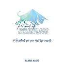 Pursuit of Relentless: a guidebook for your best life possible