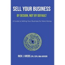 Sell Your Business By Design, Not By Default: A Guide to Selling Your Business for More Money