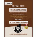 ISO 27001: 2022 for Small Enterprises: A Step-by-Step Approach to Implementing ISO 27001 in Your Small Business