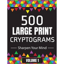 500 Large Print Cryptograms to Sharpen Your Mind: A Cipher Puzzle Book Volume 1