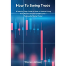How To Swing Trade: A Step-by-Step Guide on How to Make a Living from Passive Income and Become a Successful Swing Trader