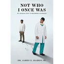 Not Who I Once Was: My Unusual Path To Becoming A Surgeon