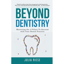 Beyond Dentistry - Mastering the 4 Pillars To Succeed with Your Dental Practice