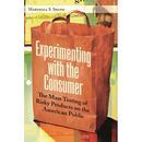 Experimenting with the Consumer: The Mass Testing of Risky Products on the American Public