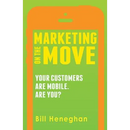 Marketing On The Move: Your Customers Are Mobile. Are You?
