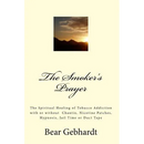 The Smoker's Prayer: The Spiritual Healing of Tobacco Addiction with or without Chantix, Nicotine Patches, Hypnosis, Jail Time or Duct Tape