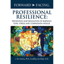 Forward-Facing(R) Professional Resilience: Prevention and Resolution of Burnout, Toxic Stress and Compassion Fatigue