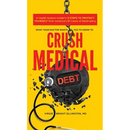 What Your Doctor Wants You to Know to Crush Medical Debt: A Health System Insider's 3 Steps to Protect Yourself from America's
