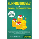 Flipping Houses and Financial Freedom Investing (Updated) 2-in-1 Book: Proven Methods to Find, Finance, Rehab, Manage and Resell Homes + Latest Reliab