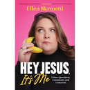 Hey, Jesus, It's Me: I Have Questions, Comments, and Concerns