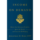 Income on Demand: Master Your Retirement Portfolio, Ignore the Market, and Leave the IRS Weeping