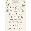 The Fullness of Time: Marking the Day by Birdsong, Blooms, Shadows, and Stars