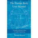 The Human Body User Manual: A Guide to Nature's Most Complex Engineering