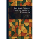 The Brass Check: A Study of American Journalism