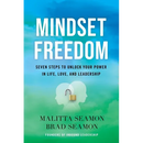 Mindset Freedom: Seven Steps to Unlock Your Power in Life, Love, and Leadership