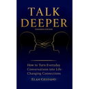 Talk Deeper: How to Turn Everyday Conversations into Life-Changing Connections
