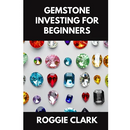 Gemstone Investing for Beginners: A Simple Guide to Buying, Evaluating, and Building Wealth with Natural Gems