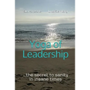 Yoga of Leadership: The Secret to Sanity in Insane Times