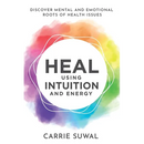 Heal Using Intuition And Energy: Discover Mental and Emotional Roots of Health Issues