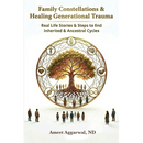 Family Constellations & Healing Generational Trauma: Real Life Stories & Steps to End Inherited & Ancestral Cycles