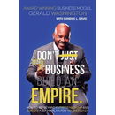 Dont Just Start A Business Build An Empire: How to See Beyond Entrepreneurship and Create A Game Plan for Your Legacy