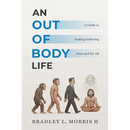 An Out of Body Life: A Guide to Ending Suffering Once and for All