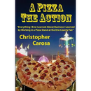 A Pizza The Action: Everything I Ever Learned About Business I Learned by Working in a Pizza Stand at the Erie County Fair