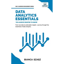 Data Analytics Essentials You Always Wanted To Know: A Practical Guide to Data Analysis Tools and Techniques, Big Data, and Real-World Application for