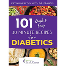 Eating Healthy with Dr. Francis: 101 Quick and Easy 30 Minute Recipes for DIABETICS