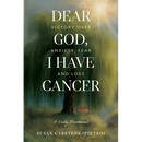 Dear God, I Have Cancer: Victory Over Anxiety, Fear and Loss