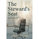 The Steward's Seat: 12 Anchors for Bridging Faith and Leadership