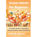 Verbal Aikido(R) for Beginners: A Simple Guide to Handling Verbal Conflict with Confidence
