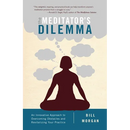 The Meditator's Dilemma: An Innovative Approach to Overcoming Obstacles and Revitalizing Your Practice