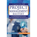 Project Management Mastery: A Comprehensive Guide for the Modern Professional